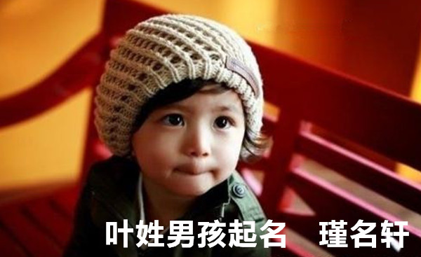 叶姓男孩起名 瑾名轩起名网 叶姓男孩起名 瑾名轩起名网